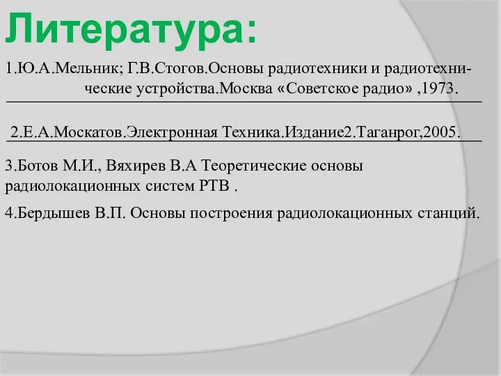 Литература: 1.Ю.А.Мельник; Г.В.Стогов.Основы радиотехники и радиотехни- ческие устройства.Москва «Советское радио»