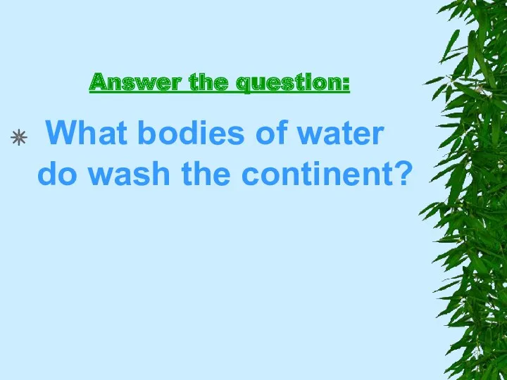 Answer the question: What bodies of water do wash the continent?