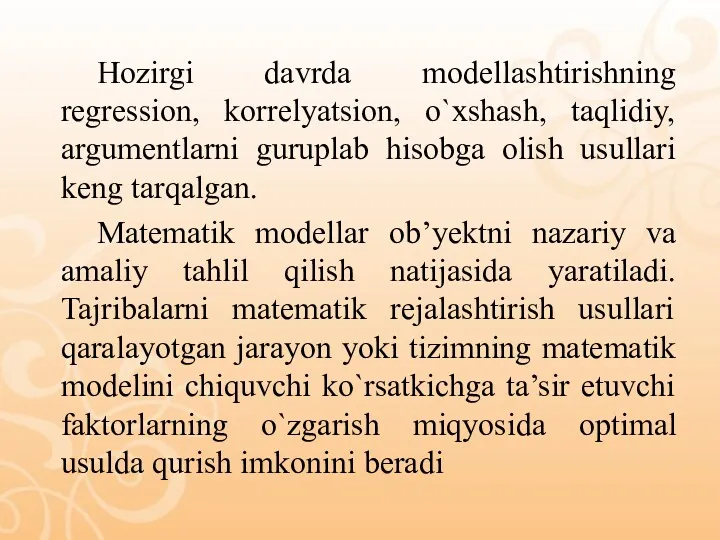 Hozirgi davrda modellashtirishning regression, korrelyatsion, o`xshash, taqlidiy, argumentlarni guruрlab hisobga olish usullari keng