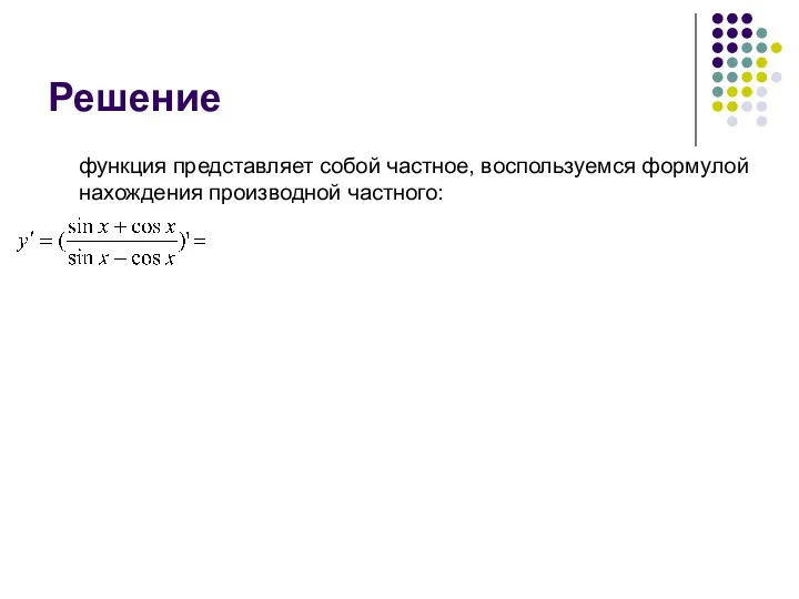 Решение функция представляет собой частное, воспользуемся формулой нахождения производной частного: