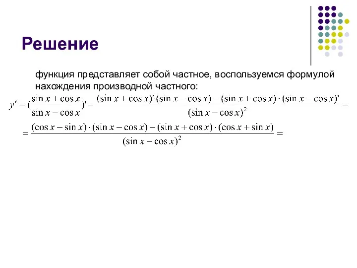 Решение функция представляет собой частное, воспользуемся формулой нахождения производной частного: