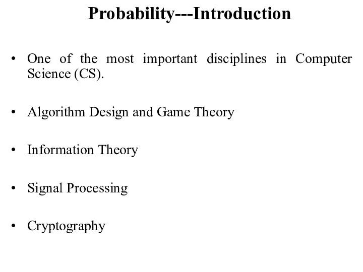Probability---Introduction One of the most important disciplines in Computer Science