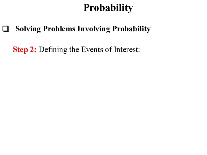 Probability Solving Problems Involving Probability Step 2: Defining the Events of Interest: