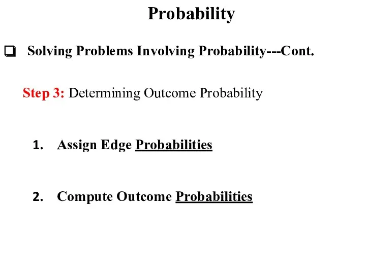 Probability Solving Problems Involving Probability---Cont. Step 3: Determining Outcome Probability Assign Edge Probabilities Compute Outcome Probabilities