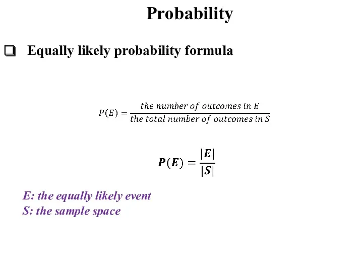 Probability Equally likely probability formula E: the equally likely event S: the sample space