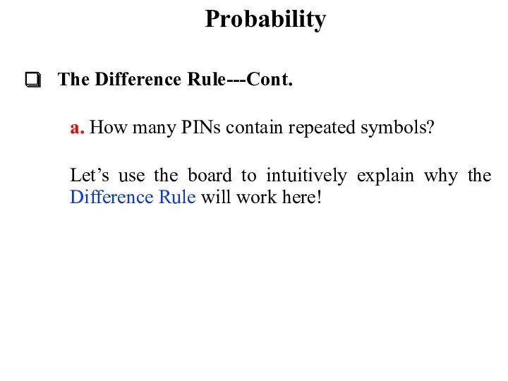 Probability The Difference Rule---Cont. a. How many PINs contain repeated