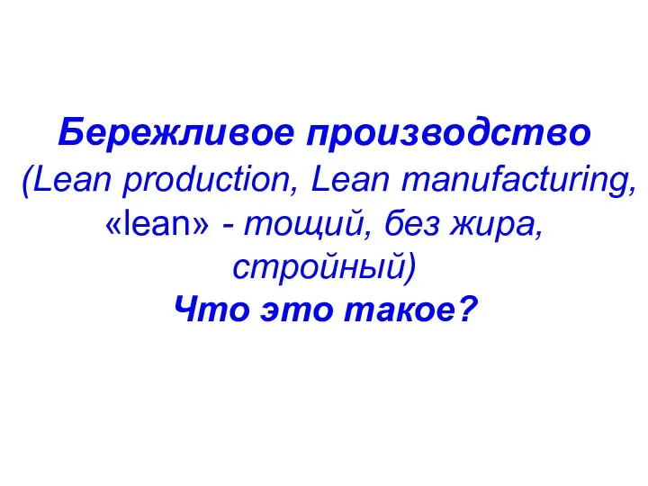 Бережливое производство (Lean production, Lean manufacturing, «lean» - тощий, без жира, стройный) Что это такое?