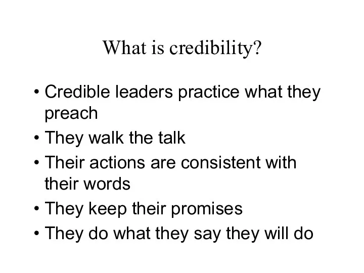 What is credibility? Credible leaders practice what they preach They