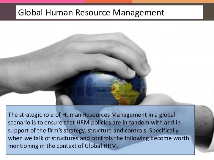 The strategic role of Human Resources Management in a global scenario is to