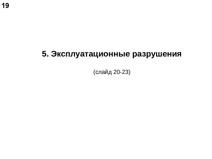 5. Эксплуатационные разрушения (слайд 20-23) 19