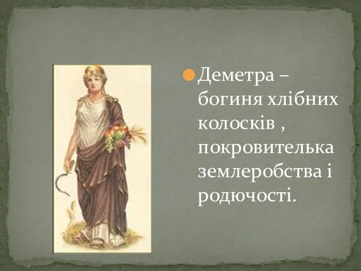 Деметра – богиня хлібних колосків , покровителька землеробства і родючості.