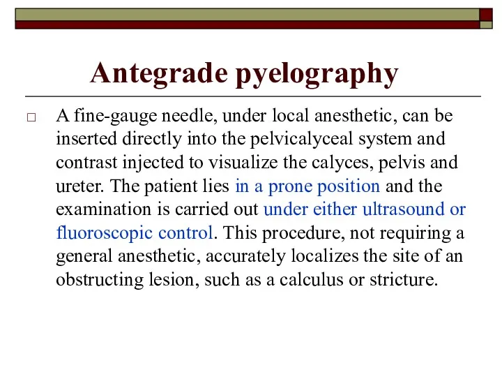 Antegrade pyelography A fine-gauge needle, under local anesthetic, can be