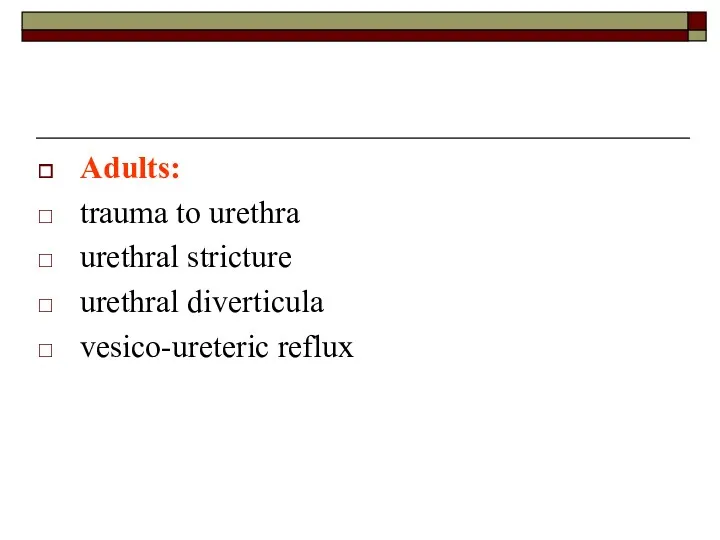 Adults: trauma to urethra urethral stricture urethral diverticula vesico-ureteric reflux