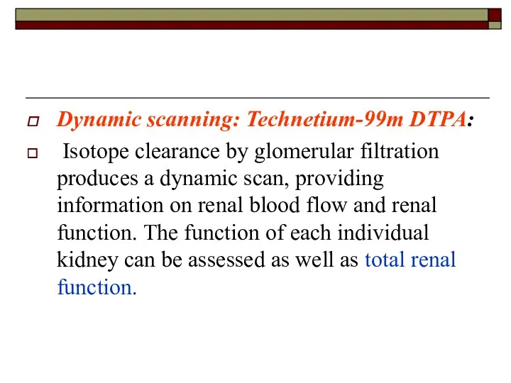 Dynamic scanning: Technetium-99m DTPA: Isotope clearance by glomerular filtration produces