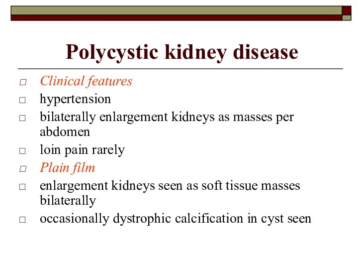 Polycystic kidney disease Clinical features hypertension bilaterally enlargement kidneys as