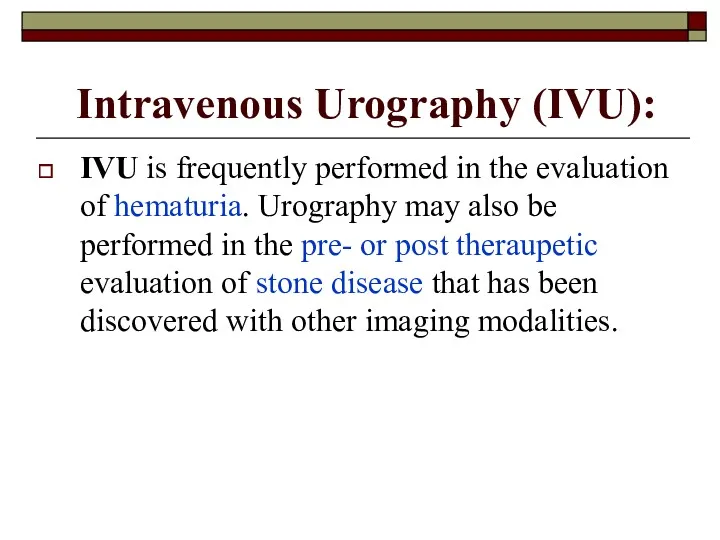 Intravenous Urography (IVU): IVU is frequently performed in the evaluation