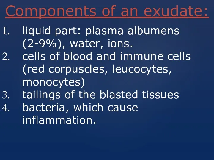 Components of an exudate: liquid part: plasma albumens (2-9%), water,