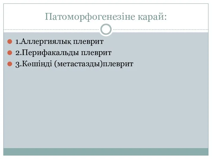 Патоморфогенезіне карай: 1.Аллергиялық плеврит 2.Перифакальды плеврит 3.Көшінді (метастазды)плеврит