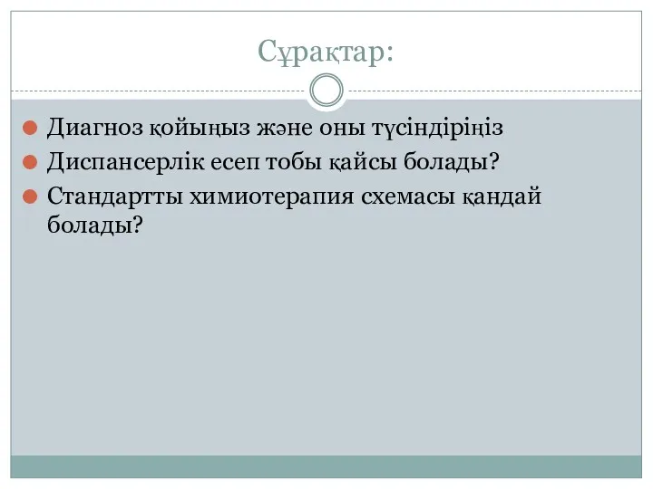 Сұрақтар: Диагноз қойыңыз және оны түсіндіріңіз Диспансерлік есеп тобы қайсы болады? Стандартты химиотерапия схемасы қандай болады?