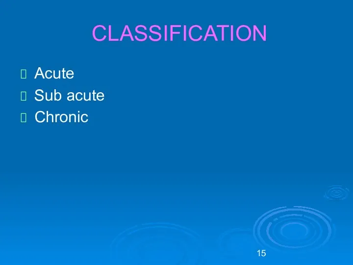 CLASSIFICATION Acute Sub acute Chronic