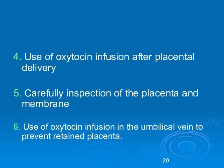 4. Use of oxytocin infusion after placental delivery 5. Carefully