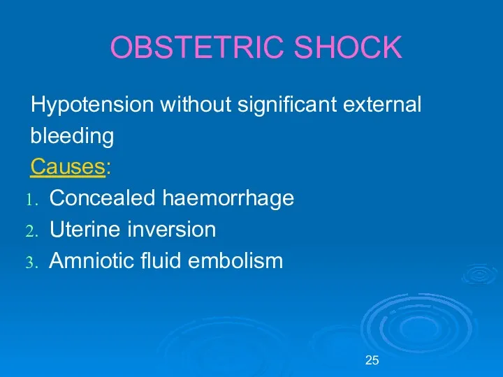 OBSTETRIC SHOCK Hypotension without significant external bleeding Causes: Concealed haemorrhage Uterine inversion Amniotic fluid embolism