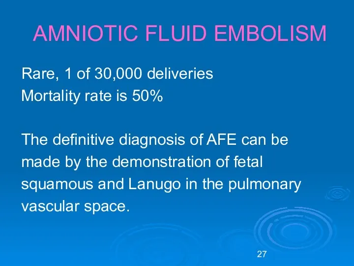 AMNIOTIC FLUID EMBOLISM Rare, 1 of 30,000 deliveries Mortality rate