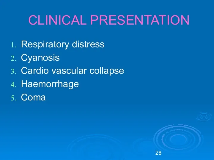 CLINICAL PRESENTATION Respiratory distress Cyanosis Cardio vascular collapse Haemorrhage Coma