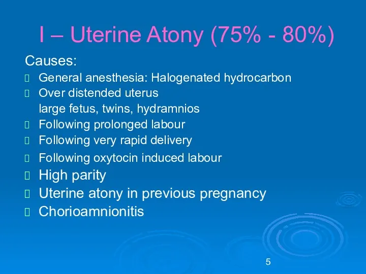 I – Uterine Atony (75% - 80%) Causes: General anesthesia: