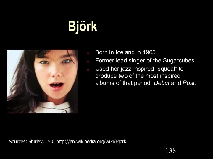 Björk Born in Iceland in 1965. Former lead singer of