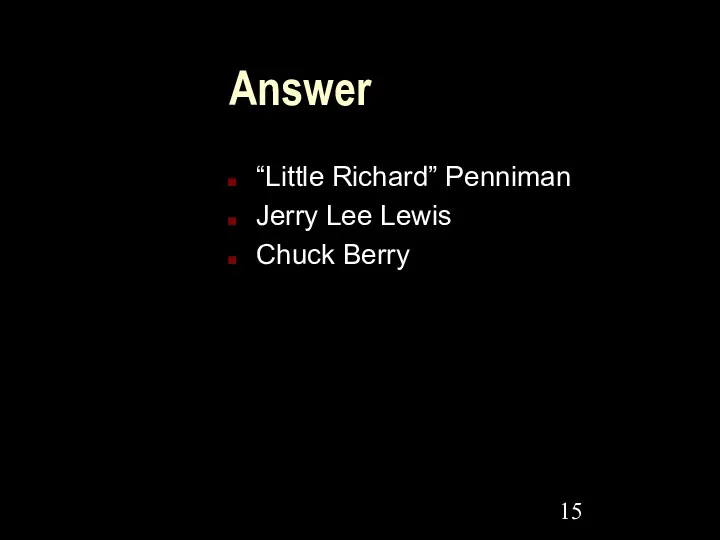 Answer “Little Richard” Penniman Jerry Lee Lewis Chuck Berry