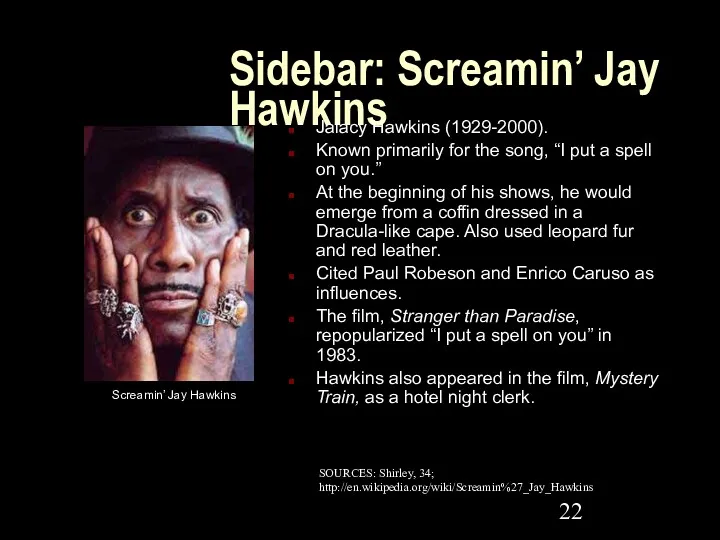 Sidebar: Screamin’ Jay Hawkins Jalacy Hawkins (1929-2000). Known primarily for