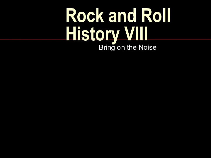 Rock and Roll History VIII Bring on the Noise