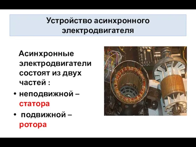 Устройство асинхронного электродвигателя Асинхронные электродвигатели состоят из двух частей : неподвижной – статора подвижной – ротора