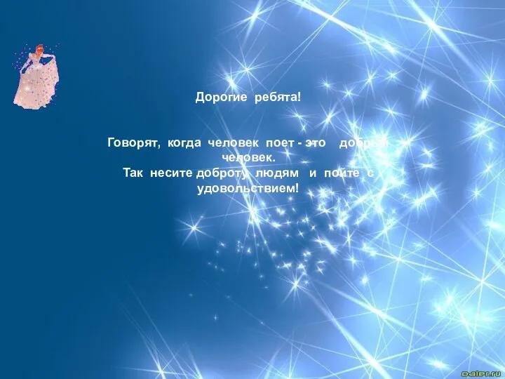 Дорогие ребята! Говорят, когда человек поет - это добрый человек.