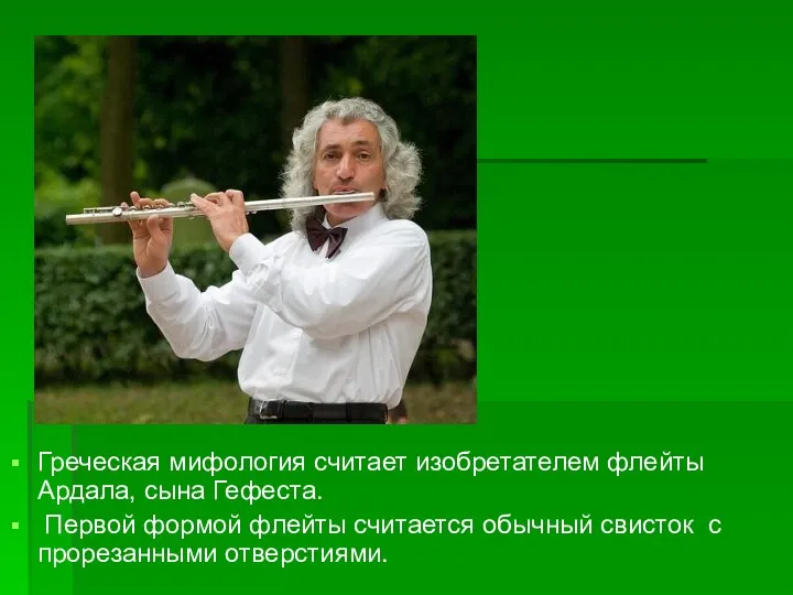 Греческая мифология считает изобретателем флейты Ардала, сына Гефеста. Первой формой