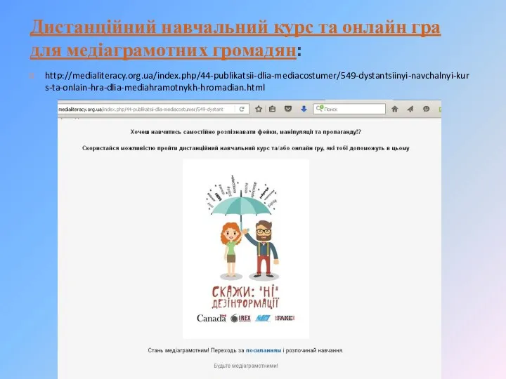 Дистанційний навчальний курс та онлайн гра для медіаграмотних громадян: http://medialiteracy.org.ua/index.php/44-publikatsii-dlia-mediacostumer/549-dystantsiinyi-navchalnyi-kurs-ta-onlain-hra-dlia-mediahramotnykh-hromadian.html