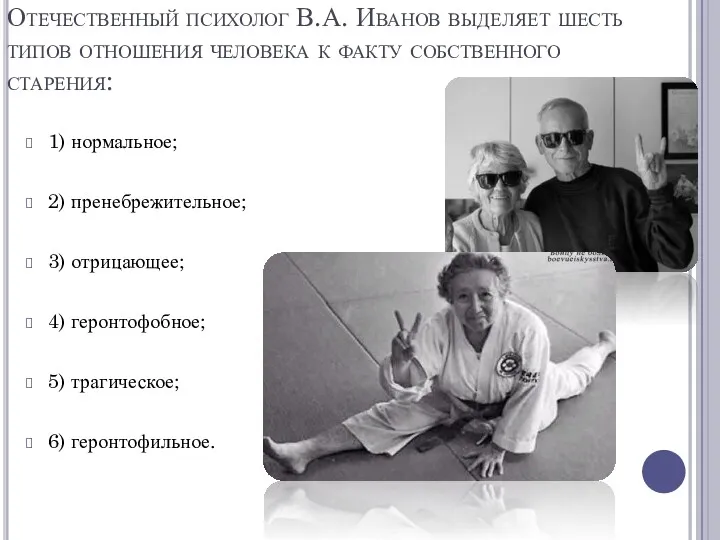 Отечественный психолог В.А. Иванов выделяет шесть типов отношения человека к факту собственного старения: