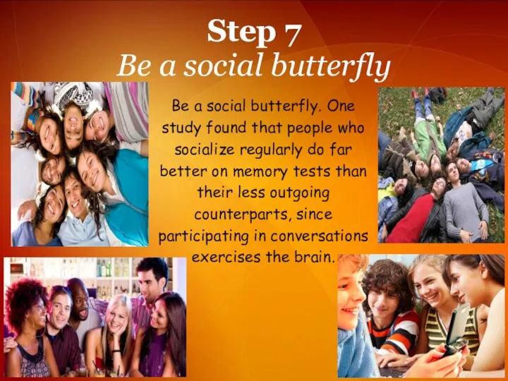 Step 7 Be a social butterfly Be a social butterfly.