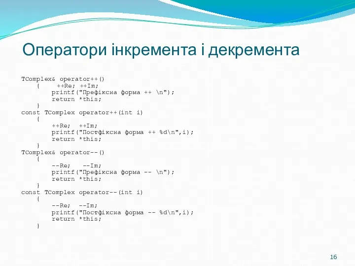 Оператори інкремента і декремента TComplex& operator++() { ++Re; ++Im; printf("Префіксна