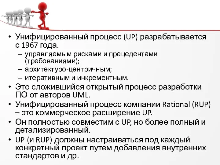 Унифицированный процесс (UP) разрабатывается с 1967 года. управляемым рисками и прецедентами (требованиями); архитектуро-центричным;