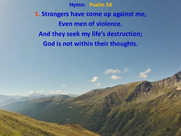 Hymn: Psalm 54 1. Strangers have come up against me,