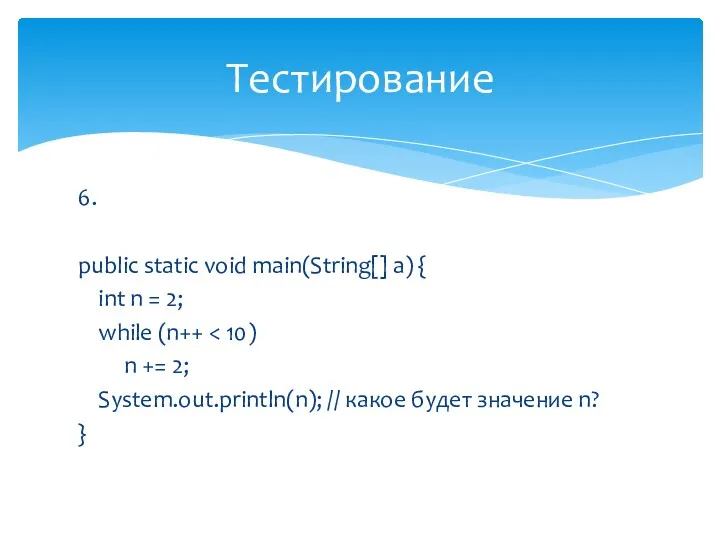 6. public static void main(String[] a) { int n = 2; while (n++