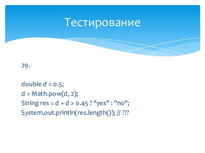 29. double d = 0.5; d = Math.pow(d, 2); String res = d