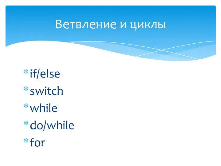 if/else switch while do/while for Ветвление и циклы