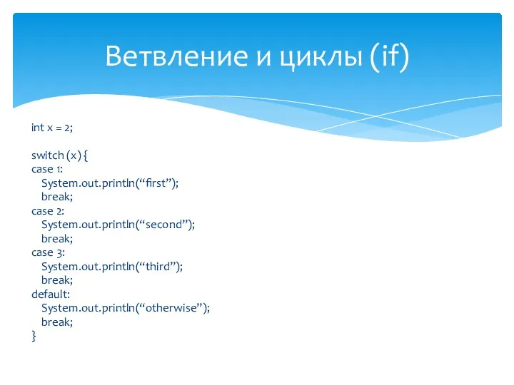 int x = 2; switch (x) { case 1: System.out.println(“first”); break; case 2: