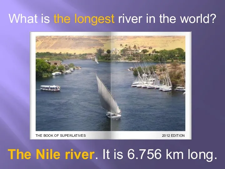 What is the longest river in the world? The Nile river. It is 6.756 km long.