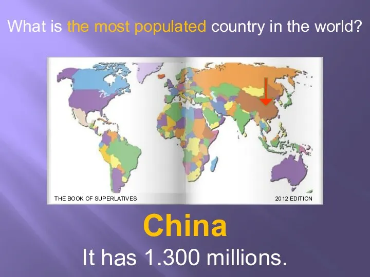 What is the most populated country in the world? China It has 1.300 millions.