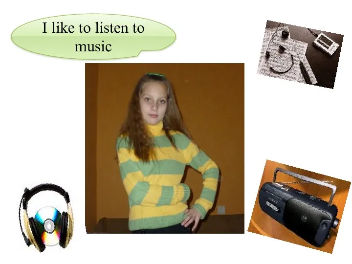 I like to listen to musiс