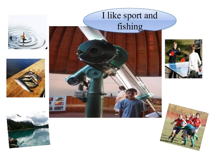 I like sport and fishing